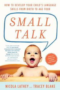Small Talk: How to Develop Your Childâs Language Skills from Birth to Age Four
