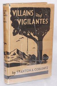 Villains and vigilantes; the story of James King of William and pioneer justice in California by Coblentz, Stanton A - 1936