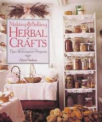 Making and Selling Herbal Crafts : Tips * Techniques * Projects de Alyce Nadeau - 1995