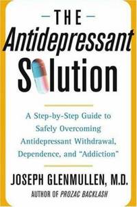 The Antidepressant Solution : A Step-by-Step Guide to Safely Overcoming Antidepressant...