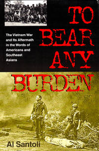 To Bear Any Burden: The Vietnam War and Its Aftermath in the Words of Americans and Southeast Asians