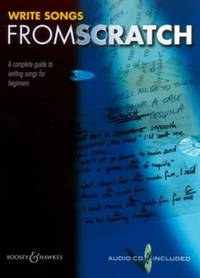 Write Songs from Scratch: A Complete Guide to Songwriting for Beginners