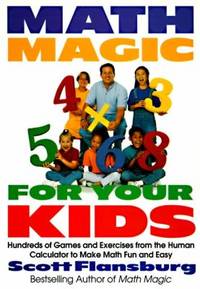 Math Magic for Your Kids : Hundreds of Games and Exercises from the Human Calculator to Make Math...