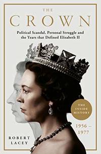 The Crown: The Official History Behind the Hit NETFLIX Series: Political Scandal, Personal Struggle and the Years that Defined Elizabeth II, 1956-1977