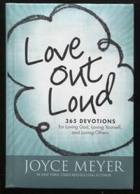 Love Out Loud ;  365 Devotions for  Loving God, Loving Yourself, and  Loving Others  365 Devotions for  Loving God, Loving Yourself, and Loving  Others by Meyer, Joyce - 2011