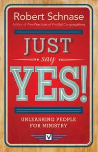 Just Say Yes : Unleashing People for Ministry