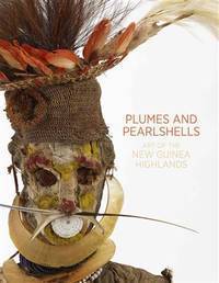 Plumes and Pearlshells: Art of the New Guinea Highlands by Wilson, Natalie, Ed - 2014