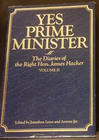 Yes, Prime Minister: The Diaries of the Right Hon. James Hacker, Vol. 2 by Lynn, Jonathan and Jay, Anthony - 1987