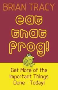 Eat That Frog! 21 Great Ways to Stop Procrastinating and Get More Done in Less Time