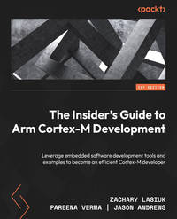 The Insider's Guide to Arm Cortex-M Development: Leverage embedded software development tools and...