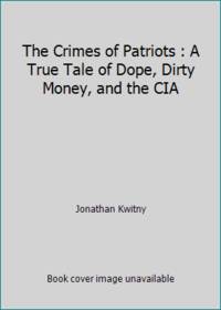 cover of The Crimes of Patriots : A True Tale of Dope, Dirty Money, and the CIA