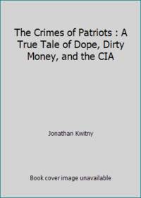 The Crimes of Patriots: A True Tale of Dope, Dirty Money, and the CIA