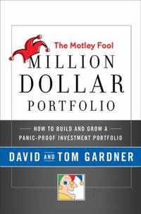 The Motley Fool Million Dollar Portfolio : How to Build and Grow a Panic-Proof Investment Portfolio