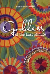 Goddess of the Last Minute : Laughter and Lessons from an Uncommon Quilter