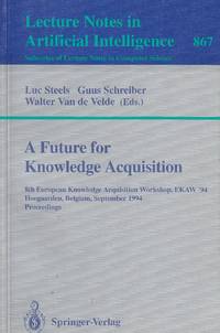 A Future for Knowledge Acquisition 8th European Knowledge Acquisition  Workshop, EKAW&#039;94, Hoegaarden, Belgium, September 1994 by Steels, Luc & Guus Schreiber & Walter Van De Velde (editor) - 1994