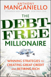 The Debt-Free Millionaire: Winning Strategies to Creating Great Credit and Retiring Rich