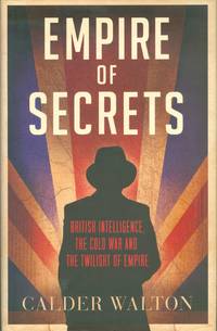 Empire of Secrets - British Intelligence, the Cold War and the Twilight of Empire