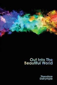 Out Into The Beautiful World by Theodore Dalrymple