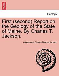 First (Second) Report on the Geology of the State of Maine. by Charles T. Jackson.