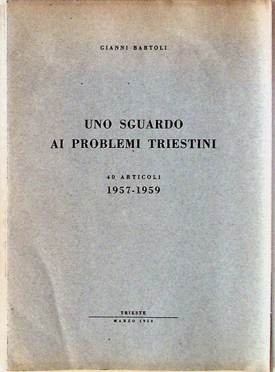 Uno Sguardo ai Problemi Triestini. 40 Articoli 1957 - 1959