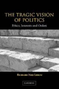 The Tragic Vision of Politics: Ethics, Interests and Orders