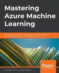 Mastering Azure Machine Learning: Perform large-scale end-to-end advanced machine learning on the...