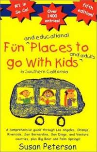 Fun and Educational Places to Go with Kids and Adults in Southern California - 5th Edition : Fun...