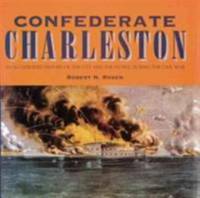 Confederate Charleston : An Illustrated History of the City and the People During the Civil War