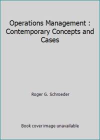 Operations Management : Contemporary Concepts and Cases by Roger G. Schroeder - 1999