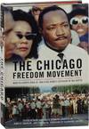 The Chicago Freedom Movement: Martin Luther King Jr. and Civil Rights Activism in the North [Inscribed by Three Contributors]