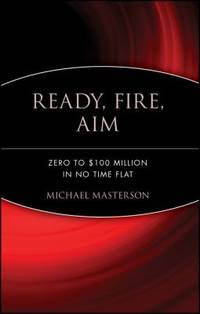 Ready, Fire, Aim : Zero to $100 Million in No Time Flat
