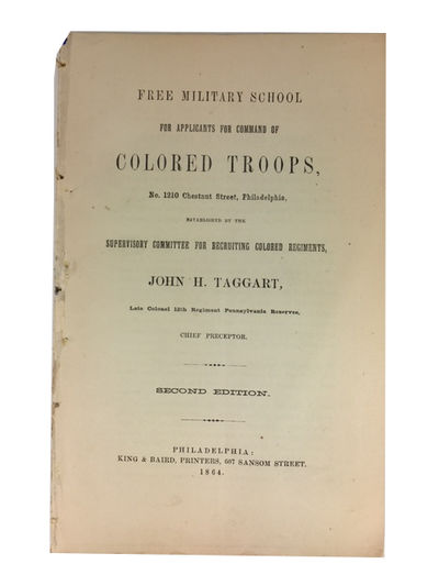 Free Military School for Applicants for Command of Colored Troops, No. 1210 Chestnut Street, Philadelphia, Established by the Supervisory Committee for Recruiting Colored Regiments, John H. Taggart, Late Colonel 12th Regiment Pennsylvania Reserves, Chief Preceptor