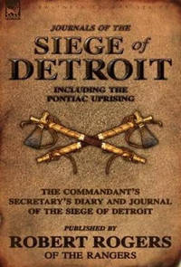 Journals of the Siege of Detroit: Including the Pontiac Uprising, the Commandant's Secretary's...