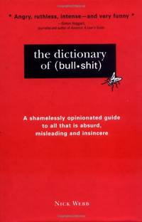 The Dictionary of Bullshit: A Shamlessly Opinionated Guide To All That Is Absurd, Misleading and...
