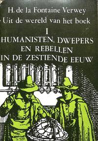 Uit de Wereld van het Boek I: Humanisten, Dwepers en Rebellen in de Zestiende Eeuw.