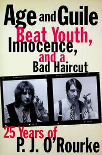 cover of Age and Guile Beat Youth, Innocence, and a Bad Haircut: 25 Years of P.J. O'Rourke