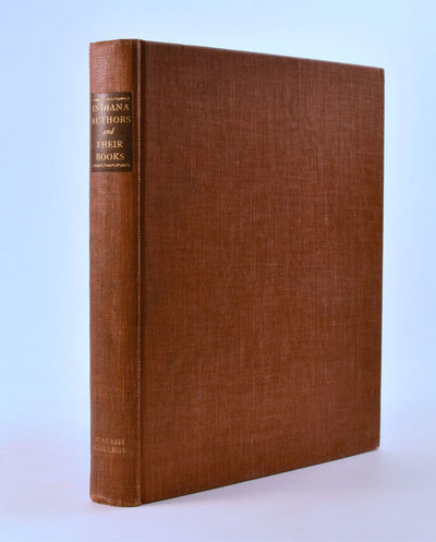 Indiana Authors and their Books : 1816-1916. Biographical sketches of authors who published during the first century of Indiana statehood with lists of their books