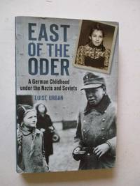 East of the Oder: A German Childhood Under the Nazis and Soviets