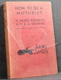 How to be a Motorist by W. (william) Heath Robinson & K. R. G. [Kenneth Robert Gordon] Browne - Undated