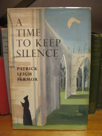 A Time to Keep Silence by Fermor, Patrick Leigh - 1957