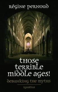 Those Terrible Middle Ages : Debunking the Myths
