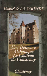 Une demeure alchimique : le chateau du chastenay by De La Varende Gabriel / DedicacÃ© - 1990