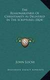 The Reasonableness Of Christianity As Delivered In The Scriptures (1824) by John Locke - Hardcover - 2010-09-10 - from Books Express (SKU: 1164417797)