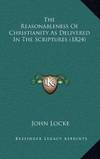 The Reasonableness Of Christianity As Delivered In The Scriptures (1824) by John Locke - 2010-09-10