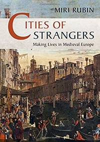 Cities of Strangers: Making Lives in Medieval Europe