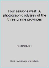 image of Four seasons west: A photographic odyssey of the three prairie provinces