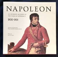 NAPOLEON; An Intimate Account of the Years of Supremacy / 1800-1814 / Edited by Proctor Patterson...