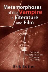 Metamorphoses of the Vampire in Literature and Film: Cultural Transformations in Europe, 1732-1933