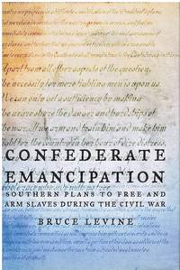 cover of CONFEDERATE EMANCIPATION Southern Plans to Free and Arm Slaves During the Civil War