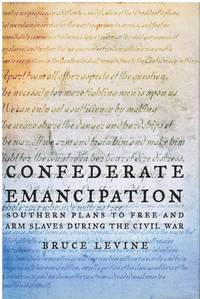 CONFEDERATE EMANCIPATION Southern Plans to Free and Arm Slaves During the  Civil War